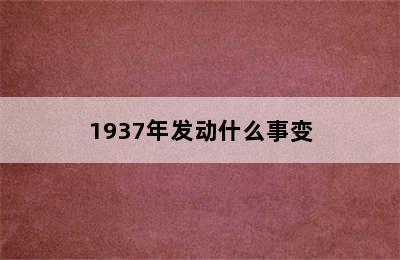 1937年发动什么事变