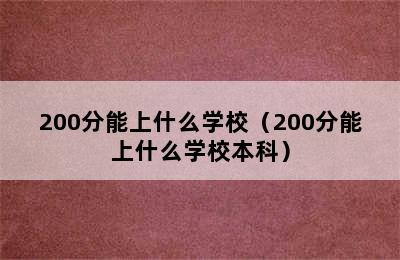 200分能上什么学校（200分能上什么学校本科）