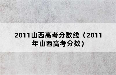 2011山西高考分数线（2011年山西高考分数）