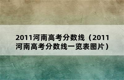 2011河南高考分数线（2011河南高考分数线一览表图片）