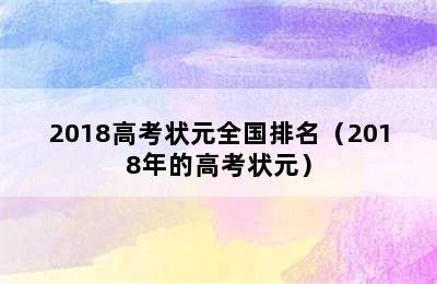 2018高考状元全国排名（2018年的高考状元）