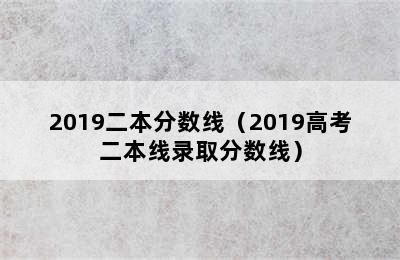 2019二本分数线（2019高考二本线录取分数线）