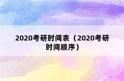 2020考研时间表（2020考研时间顺序）