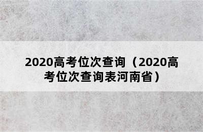 2020高考位次查询（2020高考位次查询表河南省）