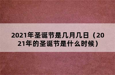 2021年圣诞节是几月几日（2021年的圣诞节是什么时候）