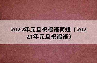 2022年元旦祝福语简短（20221年元旦祝福语）