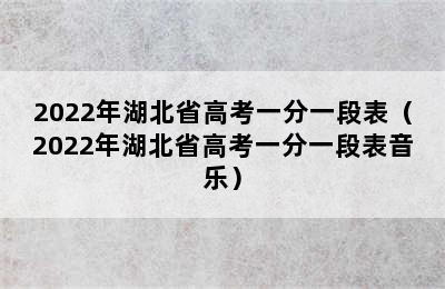 2022年湖北省高考一分一段表（2022年湖北省高考一分一段表音乐）