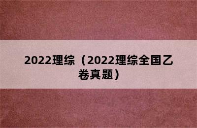 2022理综（2022理综全国乙卷真题）