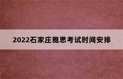 2022石家庄雅思考试时间安排