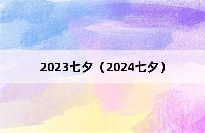 2023七夕（2024七夕）