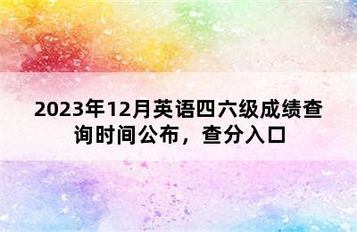 2023年12月英语四六级成绩查询时间公布，查分入口