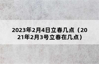 2023年2月4日立春几点（2021年2月3号立春在几点）