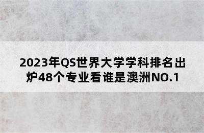 2023年QS世界大学学科排名出炉48个专业看谁是澳洲NO.1