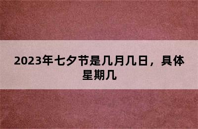 2023年七夕节是几月几日，具体星期几