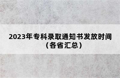 2023年专科录取通知书发放时间（各省汇总）