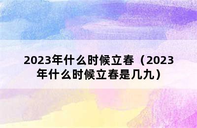 2023年什么时候立春（2023年什么时候立春是几九）