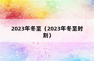 2023年冬至（2023年冬至时刻）