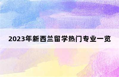 2023年新西兰留学热门专业一览