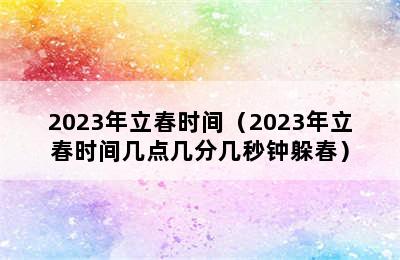 2023年立春时间（2023年立春时间几点几分几秒钟躲春）