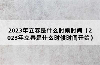 2023年立春是什么时候时间（2023年立春是什么时候时间开始）