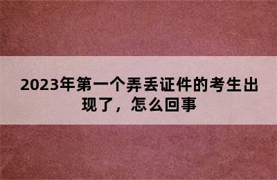 2023年第一个弄丢证件的考生出现了，怎么回事