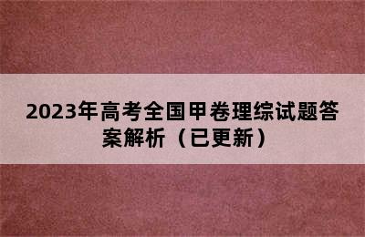 2023年高考全国甲卷理综试题答案解析（已更新）