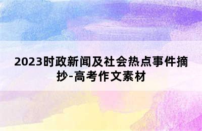 2023时政新闻及社会热点事件摘抄-高考作文素材