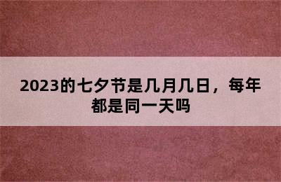 2023的七夕节是几月几日，每年都是同一天吗