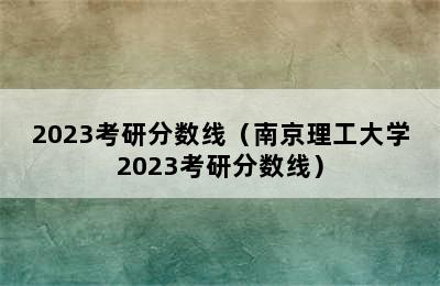 2023考研分数线（南京理工大学2023考研分数线）