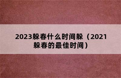 2023躲春什么时间躲（2021躲春的最佳时间）