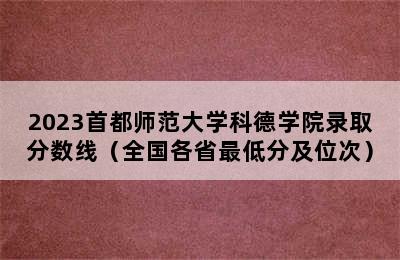 2023首都师范大学科德学院录取分数线（全国各省最低分及位次）