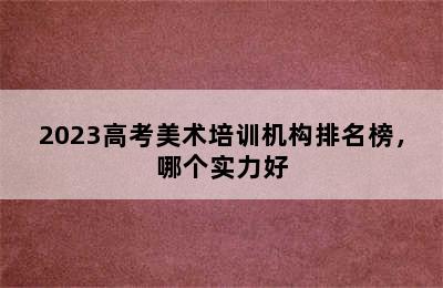 2023高考美术培训机构排名榜，哪个实力好