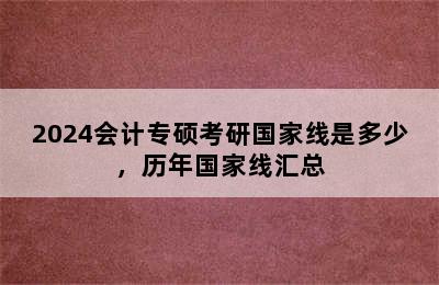 2024会计专硕考研国家线是多少，历年国家线汇总