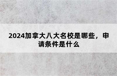 2024加拿大八大名校是哪些，申请条件是什么