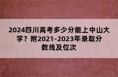 2024四川高考多少分能上中山大学？附2021-2023年录取分数线及位次