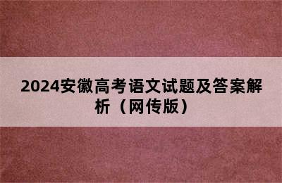 2024安徽高考语文试题及答案解析（网传版）