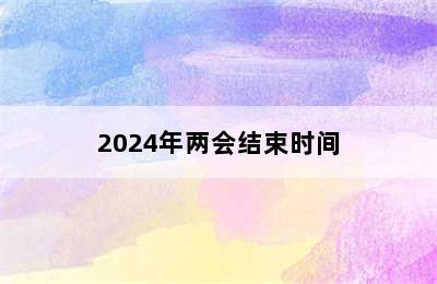 2024年两会结束时间