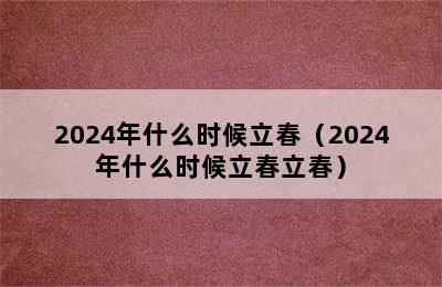 2024年什么时候立春（2024年什么时候立春立春）