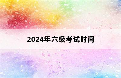 2024年六级考试时间