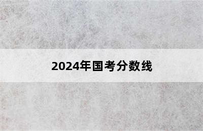 2024年国考分数线