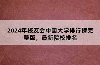 2024年校友会中国大学排行榜完整版，最新院校排名