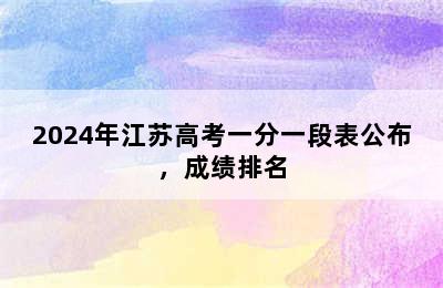 2024年江苏高考一分一段表公布，成绩排名