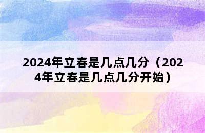 2024年立春是几点几分（2024年立春是几点几分开始）