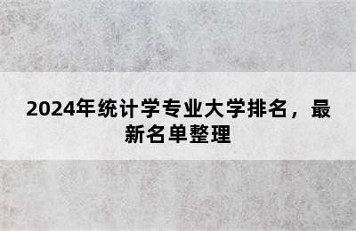 2024年统计学专业大学排名，最新名单整理