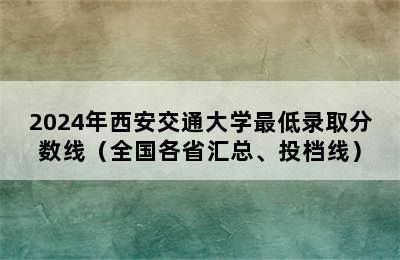 2024年西安交通大学最低录取分数线（全国各省汇总、投档线）