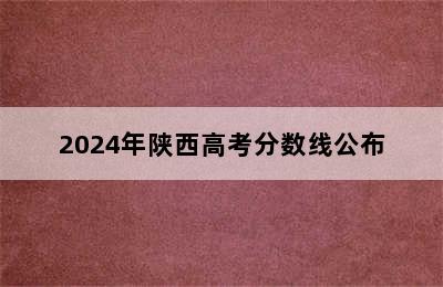 2024年陕西高考分数线公布