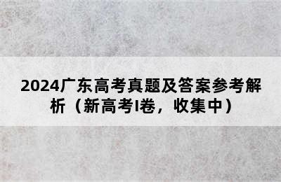 2024广东高考真题及答案参考解析（新高考I卷，收集中）