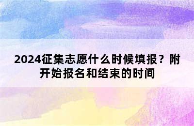 2024征集志愿什么时候填报？附开始报名和结束的时间