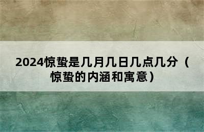 2024惊蛰是几月几日几点几分（惊蛰的内涵和寓意）