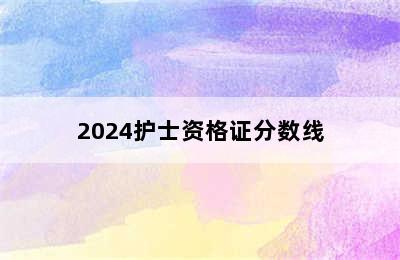 2024护士资格证分数线